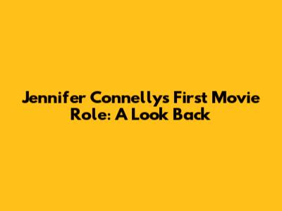 Jennifer Connelly's First Movie Role: A Look Back