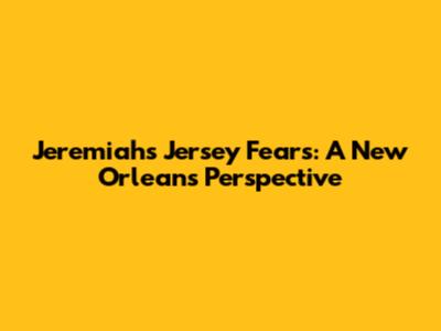 Jeremiah's Jersey Fears: A New Orleans Perspective