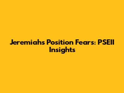 Jeremiah's Position Fears: PSEII Insights