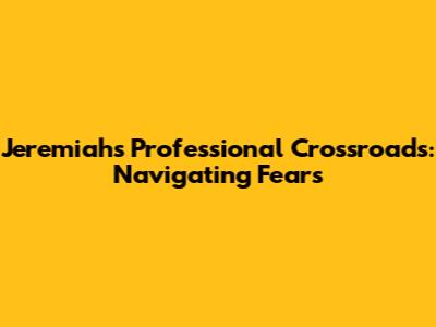 Jeremiah's Professional Crossroads: Navigating Fears