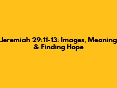 Jeremiah 29:11-13: Images, Meaning & Finding Hope