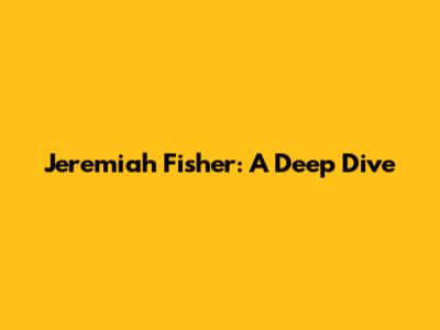 Jeremiah Fisher: A Deep Dive