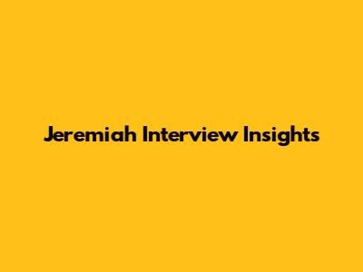 Jeremiah Interview Insights