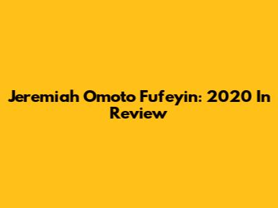 Jeremiah Omoto Fufeyin: 2020 In Review