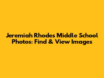 Jeremiah Rhodes Middle School Photos: Find & View Images