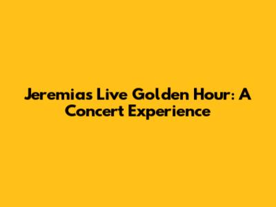 Jeremias Live Golden Hour: A Concert Experience