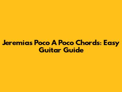 Jeremias Poco A Poco Chords: Easy Guitar Guide