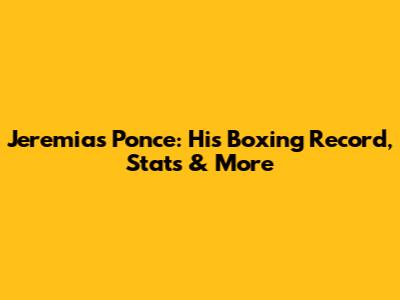 Jeremias Ponce: His Boxing Record, Stats & More