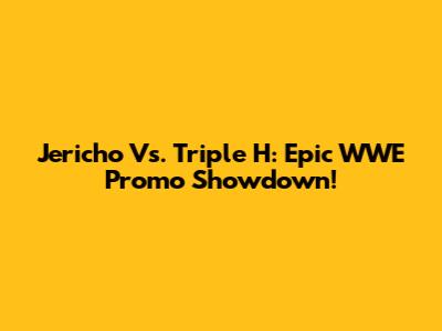 Jericho Vs. Triple H: Epic WWE Promo Showdown!