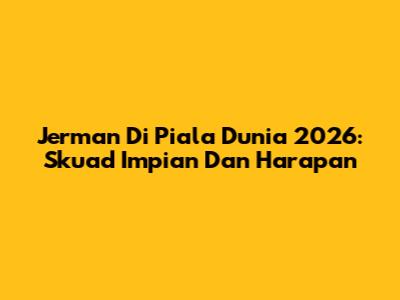 Jerman Di Piala Dunia 2026: Skuad Impian Dan Harapan