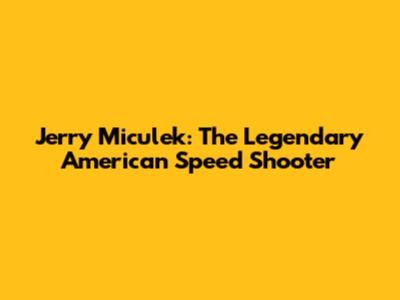 Jerry Miculek: The Legendary American Speed Shooter