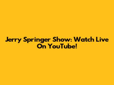 Jerry Springer Show: Watch Live On YouTube!