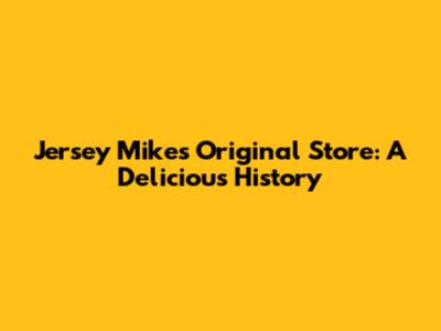 Jersey Mike's Original Store: A Delicious History