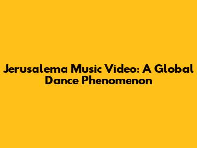 Jerusalema Music Video: A Global Dance Phenomenon
