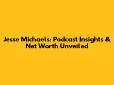 Jesse Michaels: Podcast Insights & Net Worth Unveiled