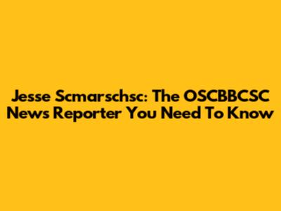 Jesse Scmarschsc: The OSCBBCSC News Reporter You Need To Know