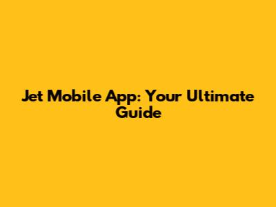 Jet Mobile App: Your Ultimate Guide