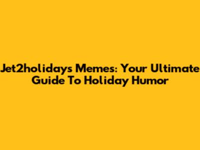 Jet2holidays Memes: Your Ultimate Guide To Holiday Humor
