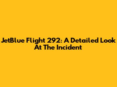 JetBlue Flight 292: A Detailed Look At The Incident