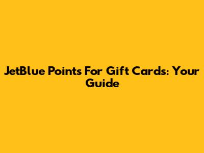 JetBlue Points For Gift Cards: Your Guide