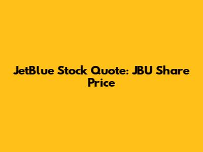 JetBlue Stock Quote: JBU Share Price