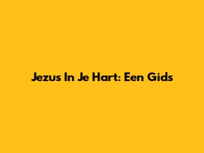 Jezus In Je Hart: Een Gids