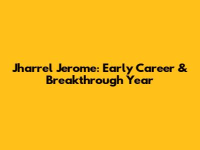 Jharrel Jerome: Early Career & Breakthrough Year