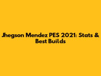 Jhegson Mendez PES 2021: Stats & Best Builds