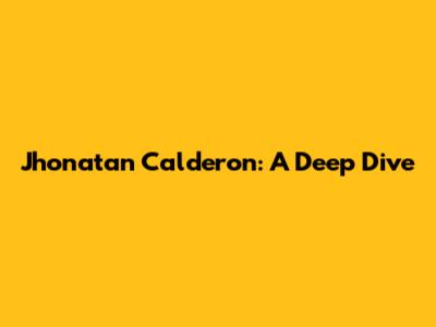 Jhonatan Calderon: A Deep Dive