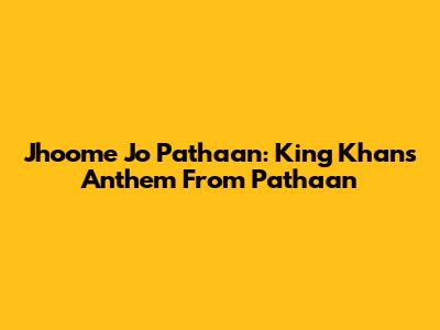 Jhoome Jo Pathaan: King Khan's Anthem From Pathaan