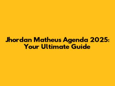 Jhordan Matheus Agenda 2025: Your Ultimate Guide