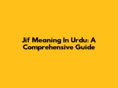 Jif Meaning In Urdu: A Comprehensive Guide