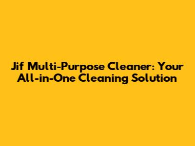 Jif Multi-Purpose Cleaner: Your All-in-One Cleaning Solution