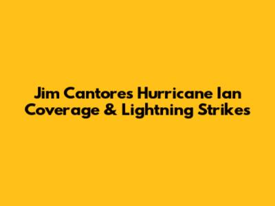 Jim Cantore's Hurricane Ian Coverage & Lightning Strikes