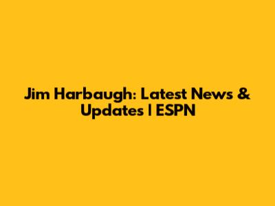 Jim Harbaugh: Latest News & Updates | ESPN
