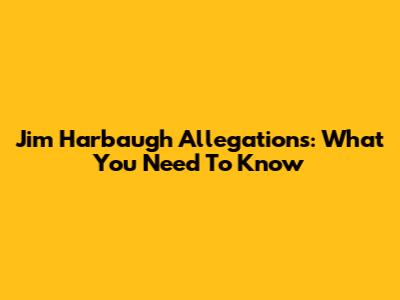 Jim Harbaugh Allegations: What You Need To Know