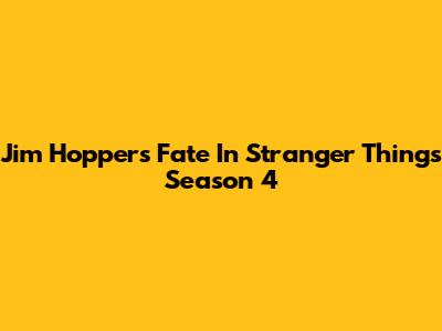 Jim Hopper's Fate In Stranger Things Season 4