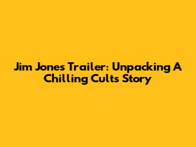 Jim Jones Trailer: Unpacking A Chilling Cult's Story