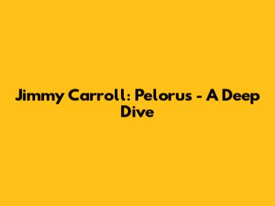 Jimmy Carroll: Pelorus - A Deep Dive
