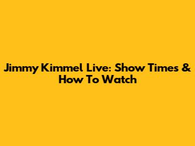 Jimmy Kimmel Live: Show Times & How To Watch
