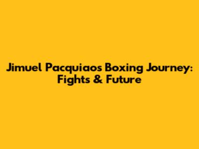 Jimuel Pacquiao's Boxing Journey: Fights & Future