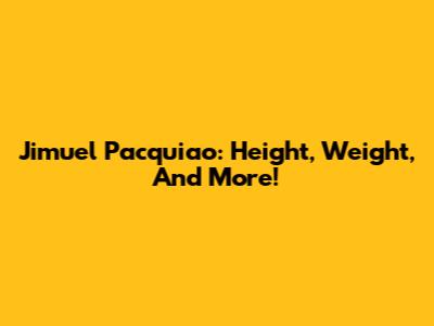 Jimuel Pacquiao: Height, Weight, And More!