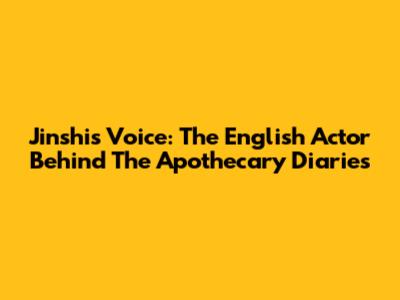 Jinshi's Voice: The English Actor Behind 'The Apothecary Diaries'