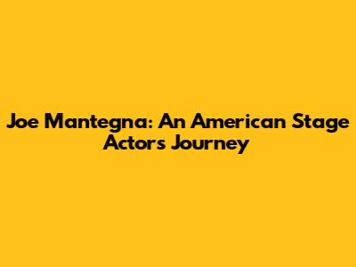 Joe Mantegna: An American Stage Actor's Journey