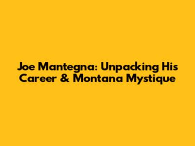 Joe Mantegna: Unpacking His Career & Montana Mystique