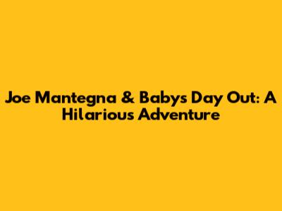 Joe Mantegna & Baby's Day Out: A Hilarious Adventure
