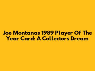 Joe Montana's 1989 Player Of The Year Card: A Collector's Dream