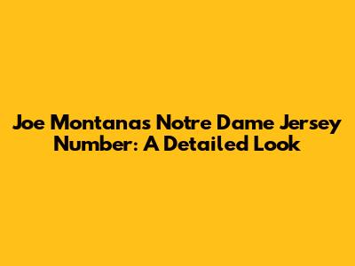Joe Montana's Notre Dame Jersey Number: A Detailed Look