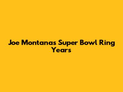 Joe Montana's Super Bowl Ring Years