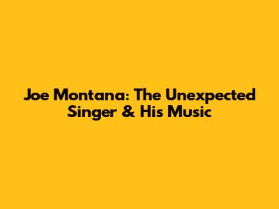 Joe Montana: The Unexpected Singer & His Music